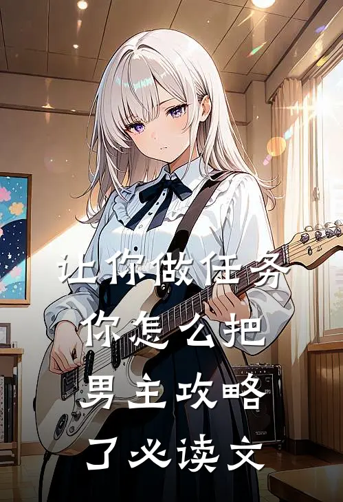 让你做任务，你怎么把男主攻略了必读文