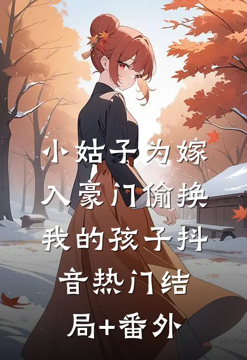 小姑子为嫁入豪门偷换我的孩子抖音热门结局+番外