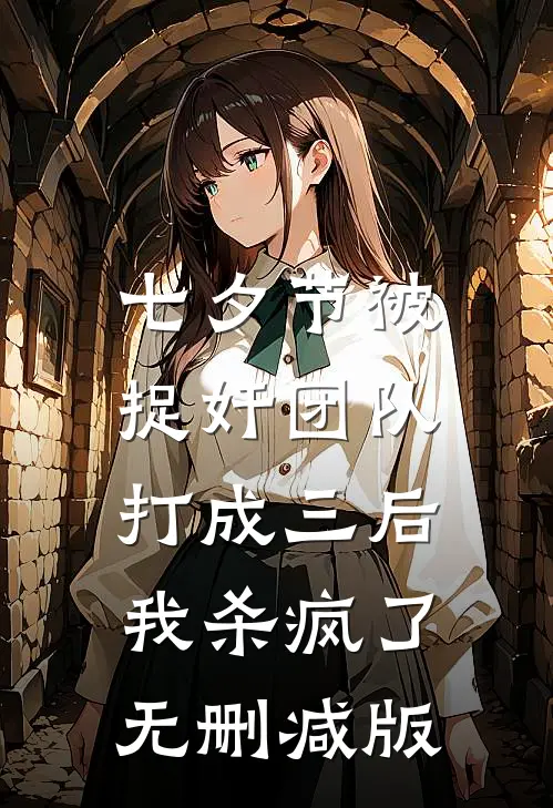 七夕节被捉奸团队打成三后，我杀疯了无删减版
