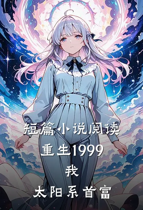 短篇小说阅读重生1999：我，太阳系首富