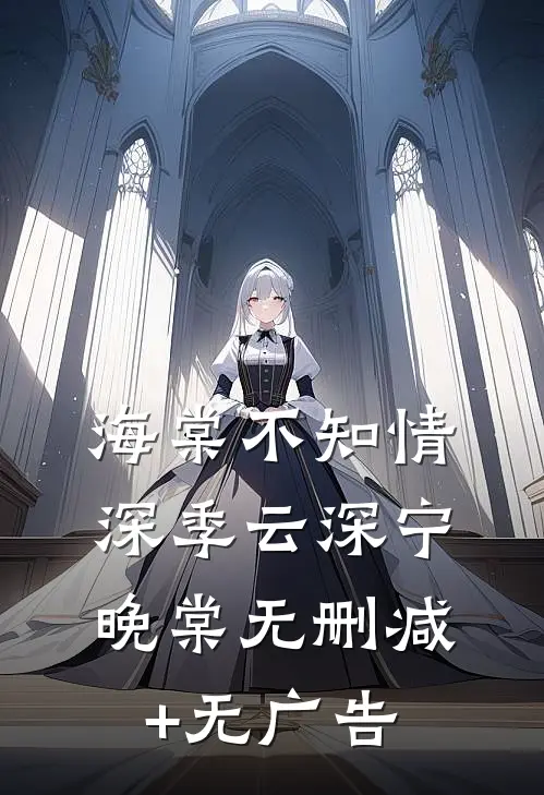 海棠不知情深季云深宁晚棠无删减+无广告
