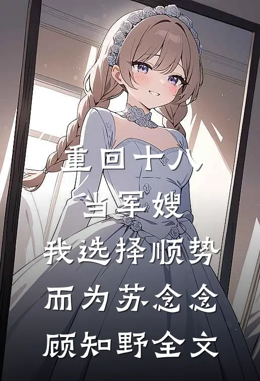 重回十八当军嫂，我选择顺势而为苏念念顾知野全文