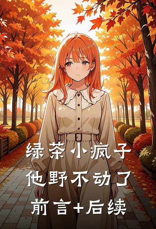 绿茶小疯子他野不动了前言+后续