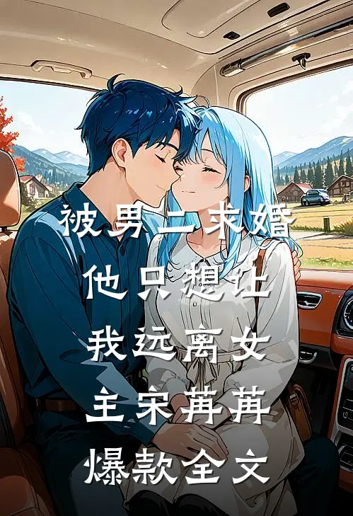 被男二求婚，他只想让我远离女主宋苒苒爆款全文