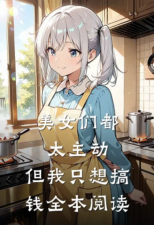 美女们都太主动，但我只想搞钱全本阅读