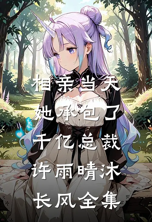 相亲当天，她承包了千亿总裁许雨晴沐长风 全集