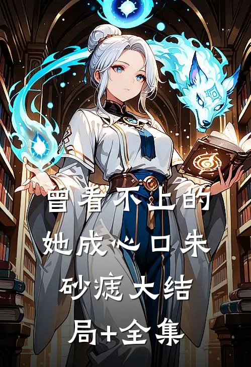 曾看不上的她成心口朱砂痣大结局+全集