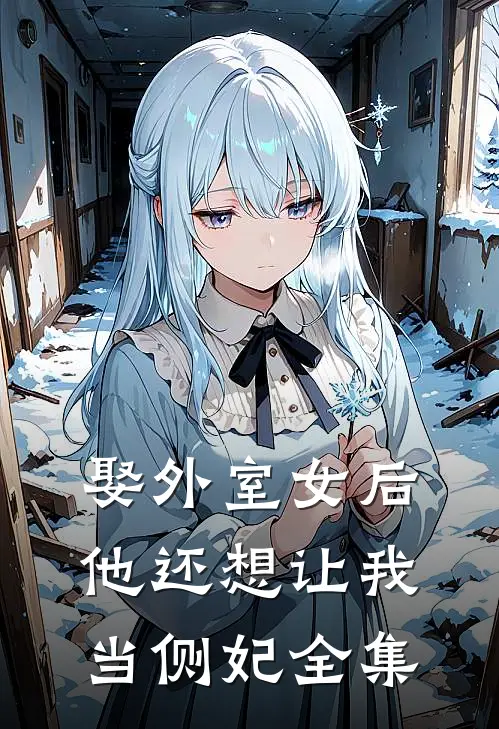 娶外室女后，他还想让我当侧妃全集