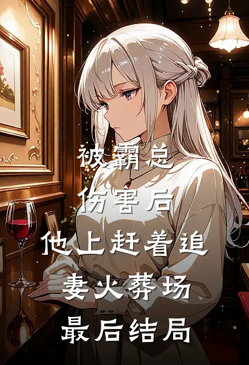 被霸总伤害后，他上赶着追妻火葬场最后结局