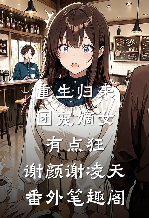 重生归来：团宠嫡女有点狂：谢颜谢凌天番外笔趣阁