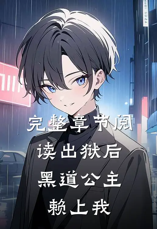完整章节阅读出狱后，黑道公主赖上我