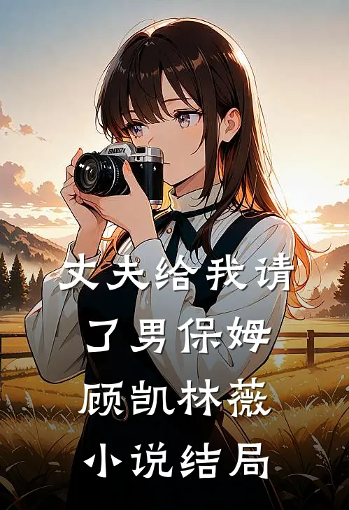 丈夫给我请了男保姆顾凯林薇小说结局