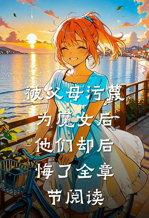 被父母污蔑为魔女后,他们却后悔了全章节阅读免费