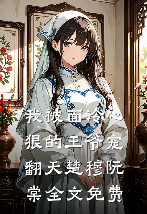 我被面冷心狠的王爷宠翻天楚穆阮棠全文免费