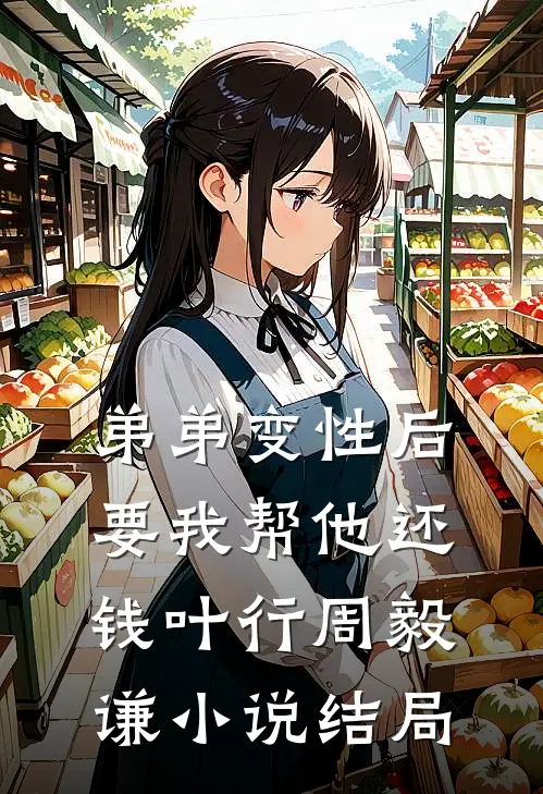 弟弟变性后要我帮他还钱叶行周毅谦小说结局
