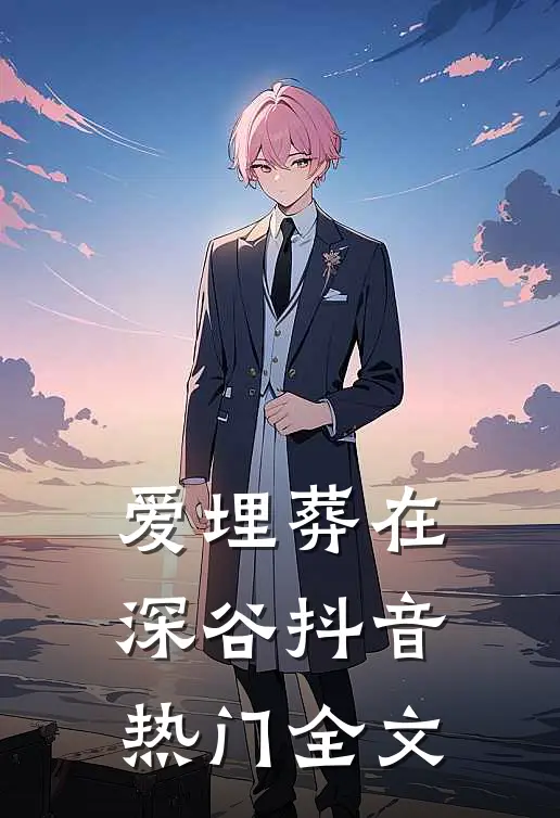 爱埋葬在深谷抖音热门全文