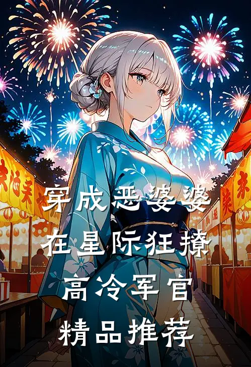 穿成恶婆婆，在星际狂撩高冷军官精品推荐