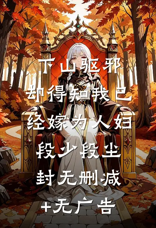 下山驱邪，却得知我已经嫁为人妇段少段尘封无删减+无广告