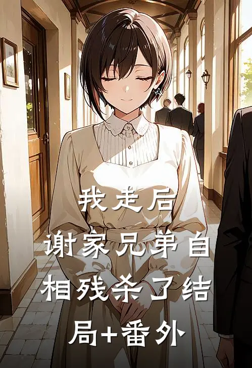 我走后，谢家兄弟自相残杀了结局+番外