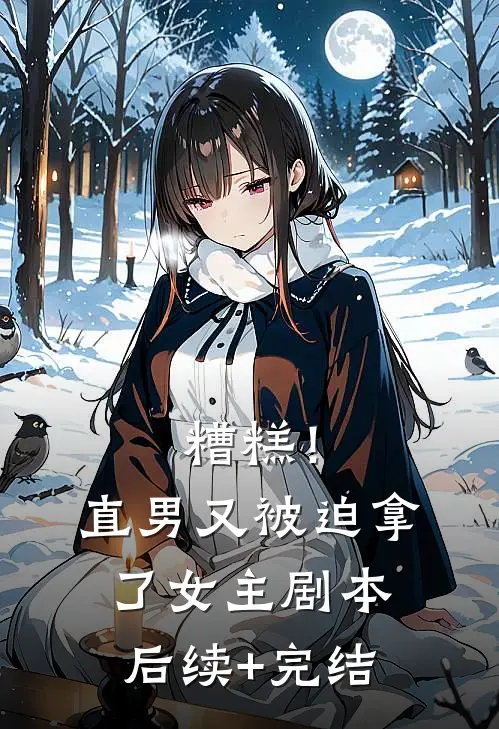 糟糕！直男又被迫拿了女主剧本后续+完结