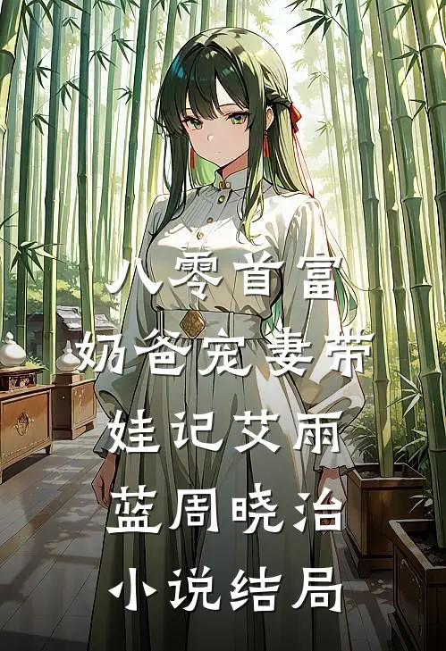 八零首富：奶爸宠妻带娃记艾雨蓝周晓治小说结局