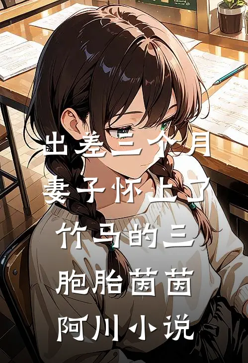 出差三个月，妻子怀上了竹马的三胞胎茵茵阿川小说