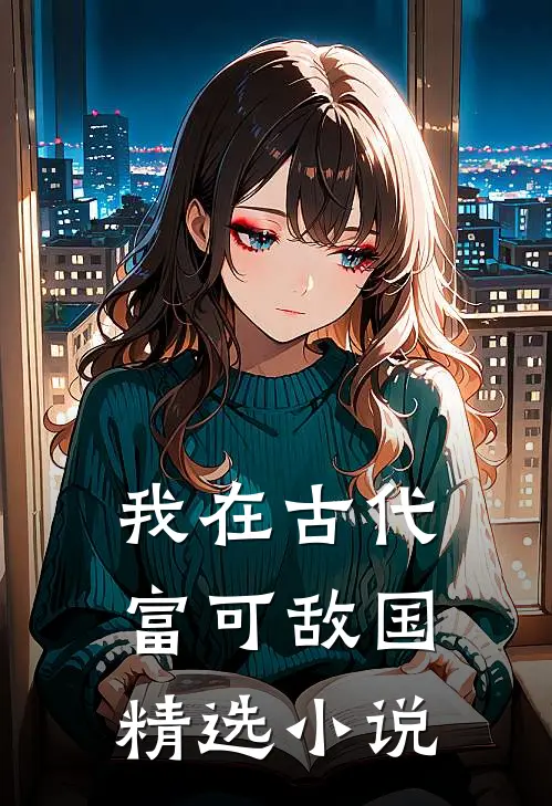 我在古代，富可敌国精选小说
