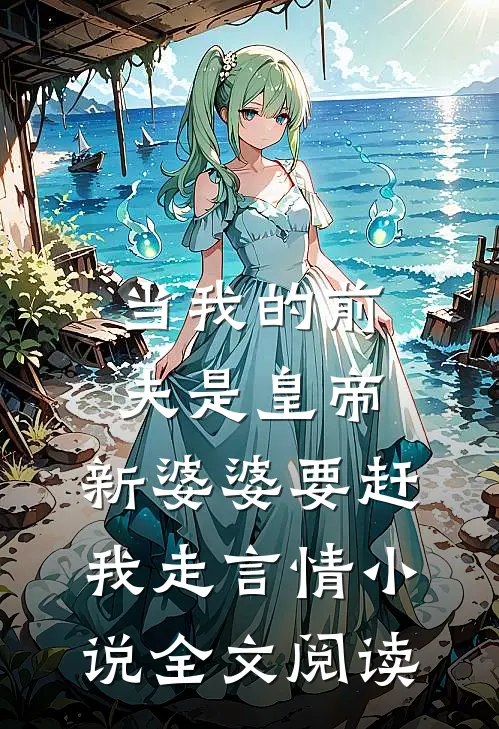 当我的前夫是皇帝，新婆婆要赶我走言情小说全文阅读