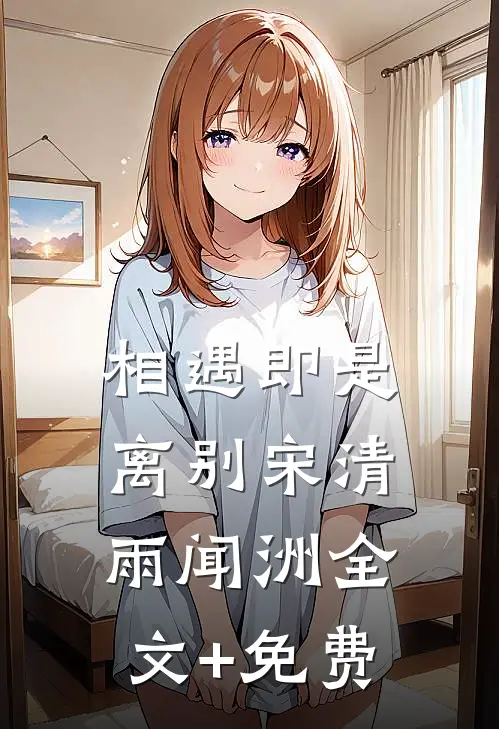 相遇即是离别宋清雨闻洲全文+免费