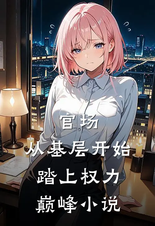 官场：从基层开始踏上权力巅峰小说