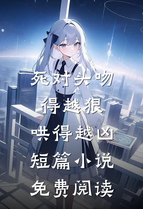 死对头吻得越狠,哄得越凶短篇免费阅读