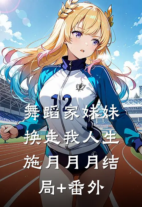 舞蹈家妹妹换走我人生施月月月结局+番外