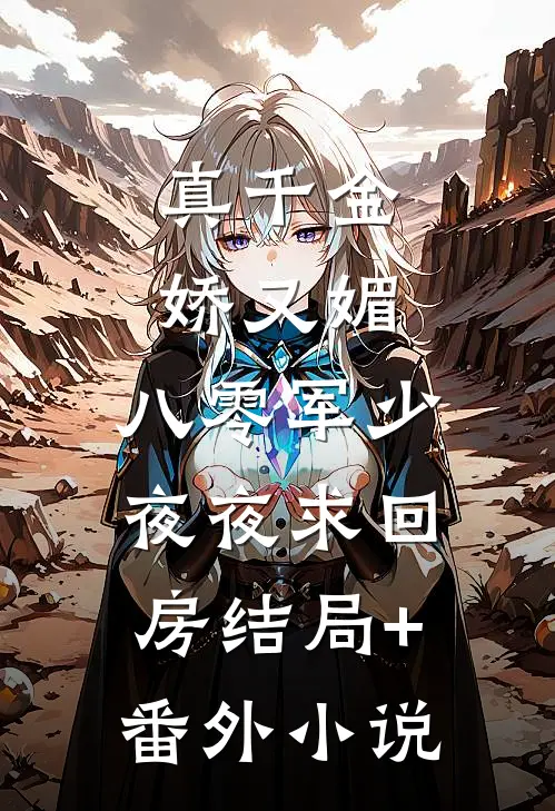 真千金娇又媚，八零军少夜夜求回房结局+番外小说