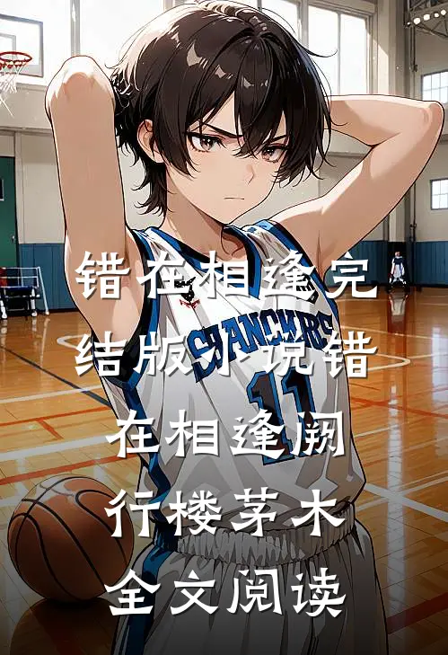 错在相逢完结版小说_错在相逢阙行楼茅木全文阅读