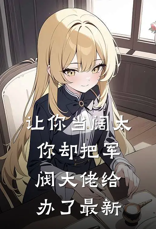 让你当阔太，你却把军阀大佬给办了最新