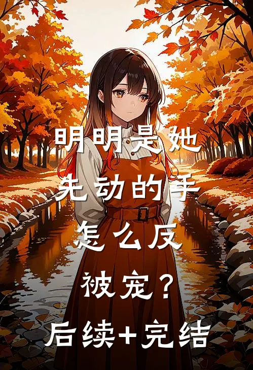 明明是她先动的手，怎么反被宠？后续+完结