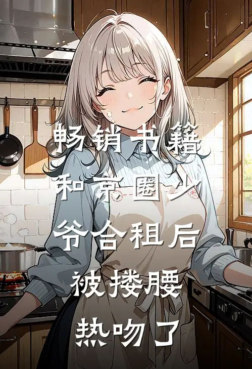 畅销书籍和京圈少爷合租后，被搂腰热吻了