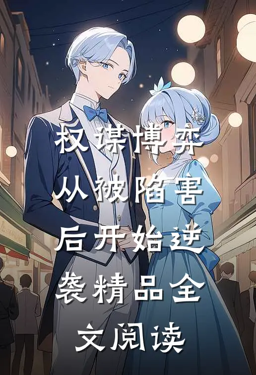 权谋博弈：从被陷害后开始逆袭精品全文阅读
