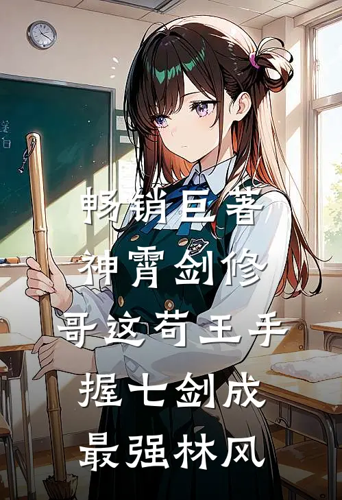 畅销巨著神霄剑修:哥这苟王手握七剑成最强林风