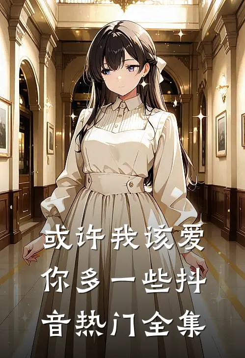 或许我该爱你多一些抖音热门 全集