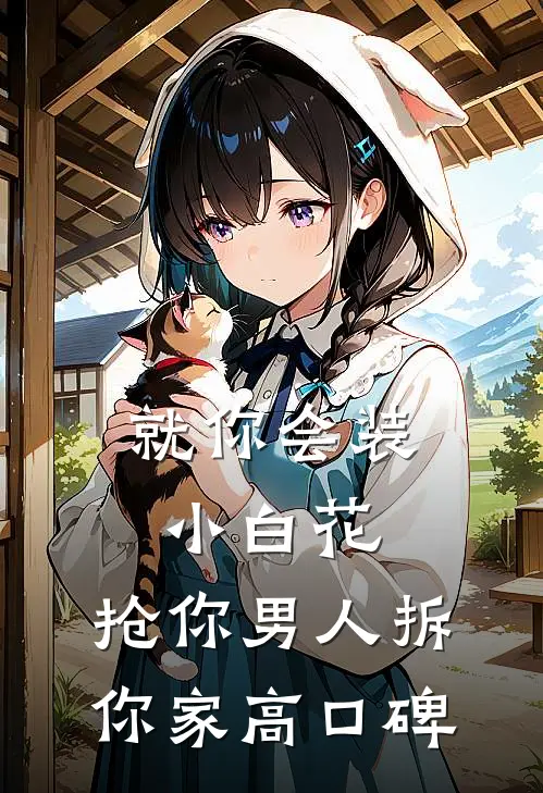 就你会装小白花，抢你男人拆你家高口碑