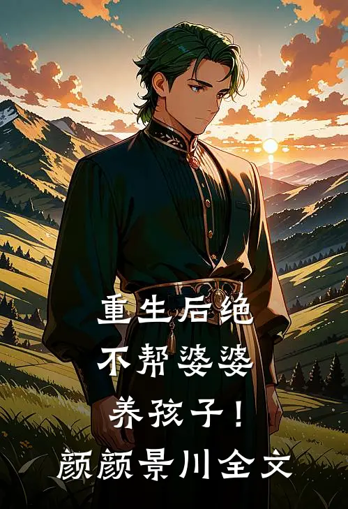 重生后绝不帮婆婆养孩子！颜颜景川全文