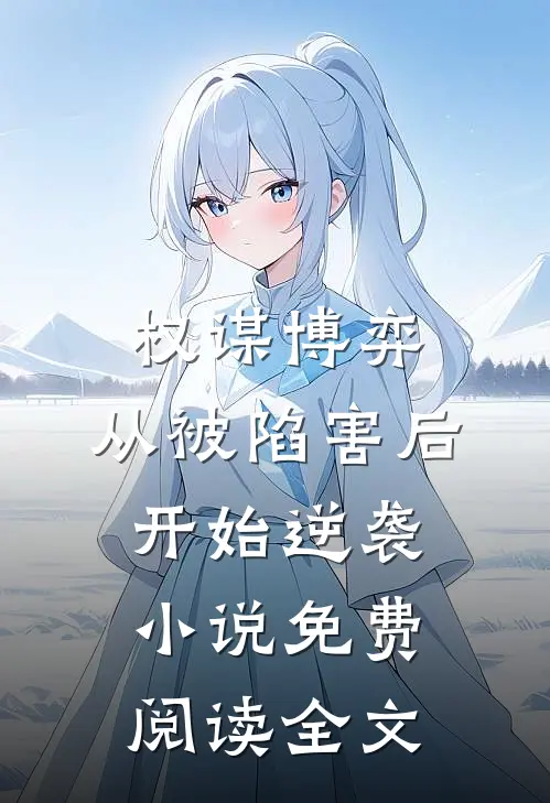 权谋博弈：从被陷害后开始逆袭小说免费阅读全文