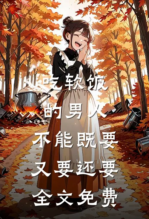 吃软饭的男人，不能既要又要还要全文免费