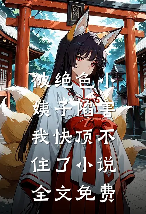 被绝色小姨子陷害，我快顶不住了小说全文免费