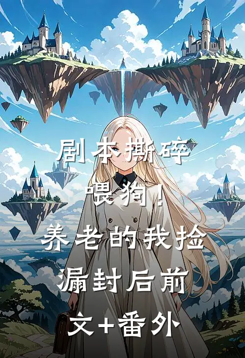 剧本撕碎喂狗！养老的我捡漏封后前文+番外
