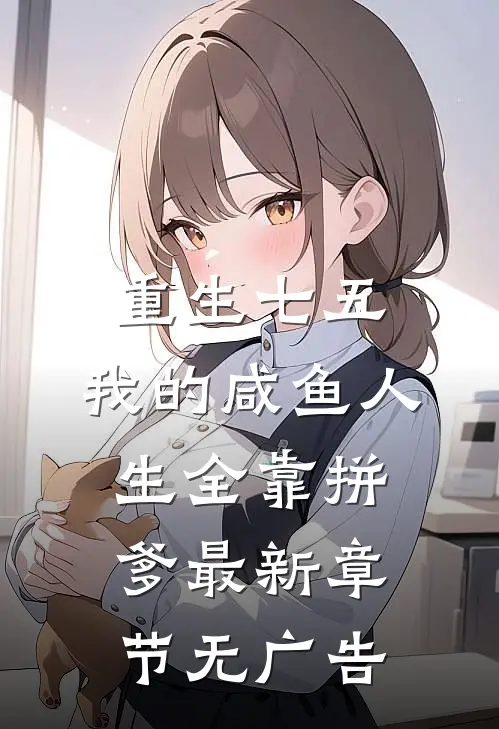 重生七五：我的咸鱼人生全靠拼爹最新章节无广告
