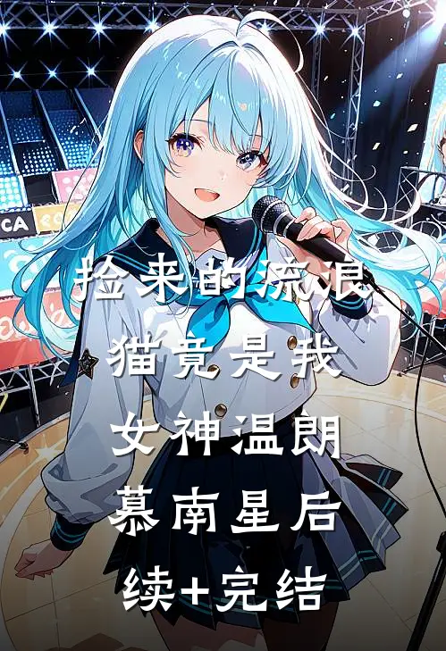 捡来的流浪猫竟是我女神温朗慕南星后续+完结