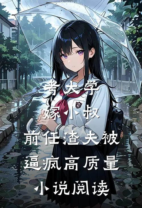 考大学，嫁小叔，前任渣夫被逼疯高质量小说阅读