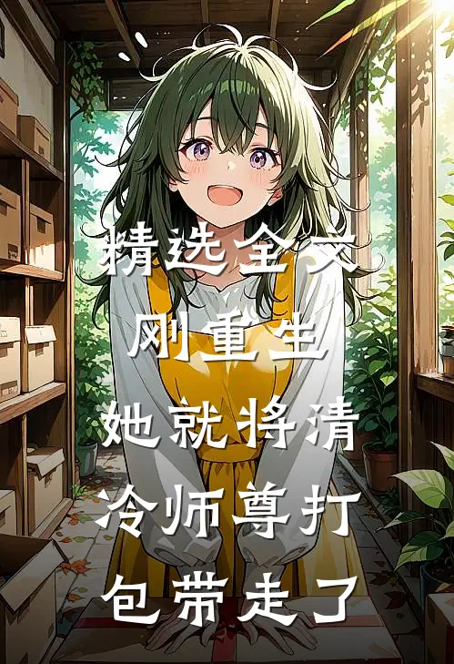 精选全文刚重生，她就将清冷师尊打包带走了